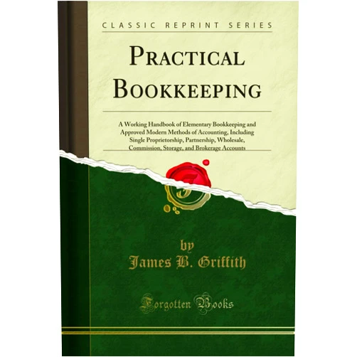 By James B. Griffith (Author) Format: Kindle Edition Practical Bookkeeping: A Working Handbook of Elementary Bookkeeping and Approved Modern Methods of Accounting, Including Single Proprietorship, ... ... and Brokerage Accounts (Classic Reprint)