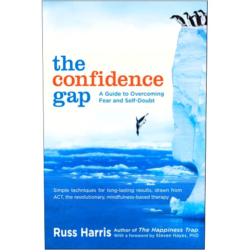By Russ Harris (Author), Steven Hayes PhD (Foreword) The Confidence Gap: A Guide to Overcoming Fear and Self-Doubt