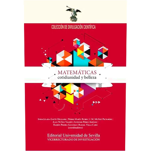 Mª Inmaculada Gayte Delgado,Pedro Marín Rubio,Juan Manuel Muñoz Pichardo,Juan Núñez Valdés,Antonio J. Pérez Jiménez,Ramón Piedra Sánchez,Rafael Villa Caro,Antonio Beato Moreno,Eduardo del Campo,Alfonso Carriazo Rubio,Verónica Martín Molina,José Antonio Prado Bassas,Mª Ángeles Japón Pineda,Manuel Ceballos González,José Miguel Díaz Báñez,Teresa Gómez Gómez,Mª Dolores Cubiles de la Vega,Mª Trinidad Villar Liñán,Mario de Jesús Pérez Jiménez,Belén Güemes Alzaga,Félix Gudiel Rodríguez,Francisco A. Ortega Riejos,Miguel A. Pozo Montaño Matemáticas, cotidianidad y belleza