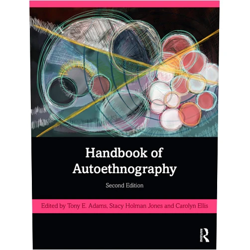 Tony E. Adams,Stacy Holman Jones,Carolyn Ellis Handbook of Autoethnography