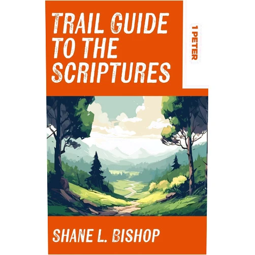 Shane L Bishop Trail Guide to the Scriptures: 1 Peter