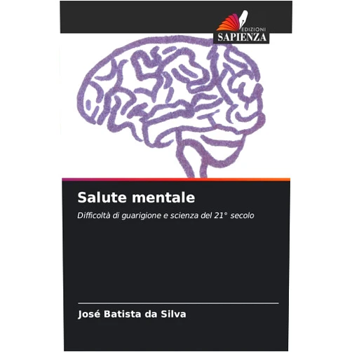 José Batista Da Silva Salute mentale: Difficoltà di guarigione e scienza del 21° secolo (Italian Edition)