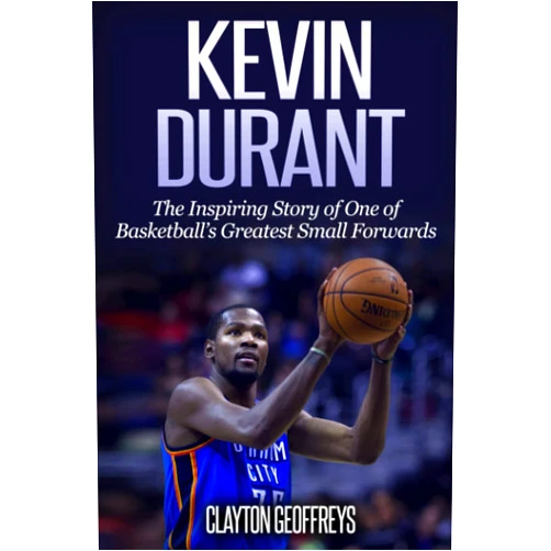 Clayton Geoffreys Kevin Durant: The Inspiring Story of One of Basketball's Greatest Small Forwards (Basketball Biography Books)