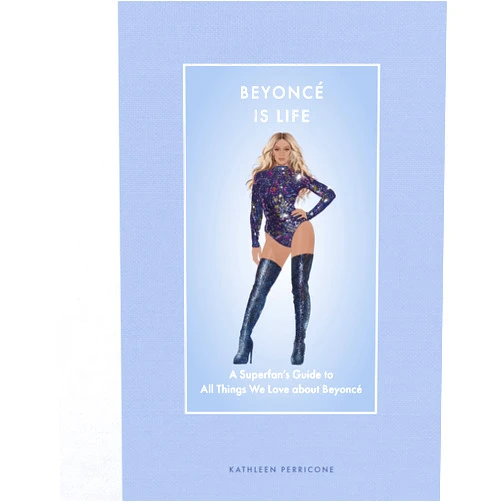 Kathleen Perricone Beyoncé Is Life: A Superfan’s Guide to All Things We Love about Beyoncé (Modern Icons)