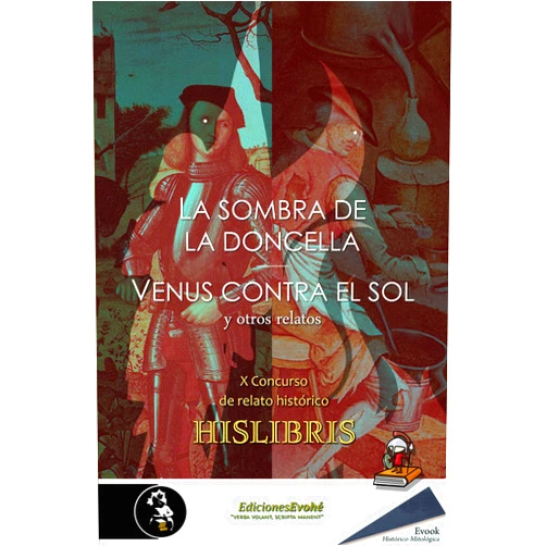 VV. AA. Hislibris,Carlos Polite Cavero,Vidal Fernández Solano,Juan Luis Gomar Hoyos,Víctor Almazán,Víctor Núñez Rodríguez,Antonio Valera Espín,Cristina Calmet,María Elena Carrasco Carrasco,Marta Huelves Molina La sombra de la doncella, Venus contra el sol y otros relatos: Hislibris X Concurso de Relato Histórico (Spanish Edition)