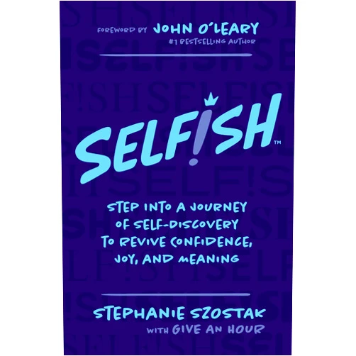 Stephanie Szostak Selfish: Step Into a Journey of Self-Discovery to Revive Confidence, Joy, and Meaning