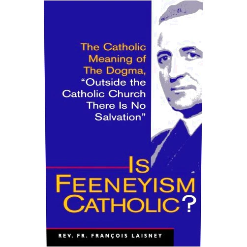 By Francois Laisney (Author) Is Feeneyism Catholic: The Catholic Meaning of the Dogma 