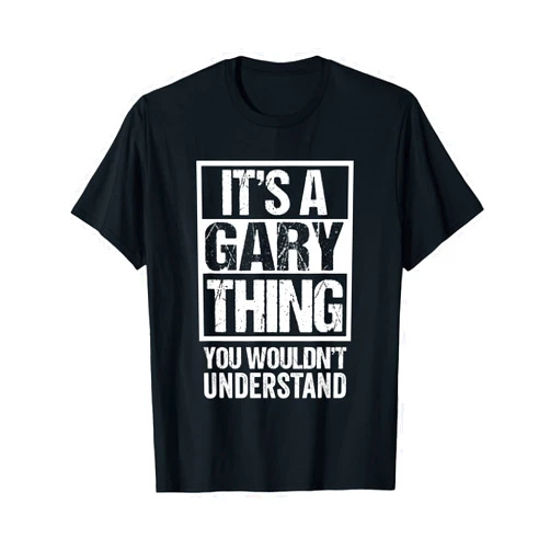 Funny Forename Gift Ideas for My Friend Gary It's A Gary Thing You Wouldn't Understand T-Shirt