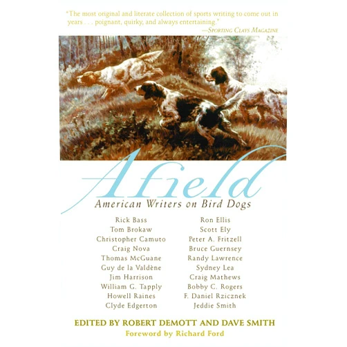By Robert DeMott (Editor), Dave Smith (Editor) Afield: American Writers on Bird Dogs
