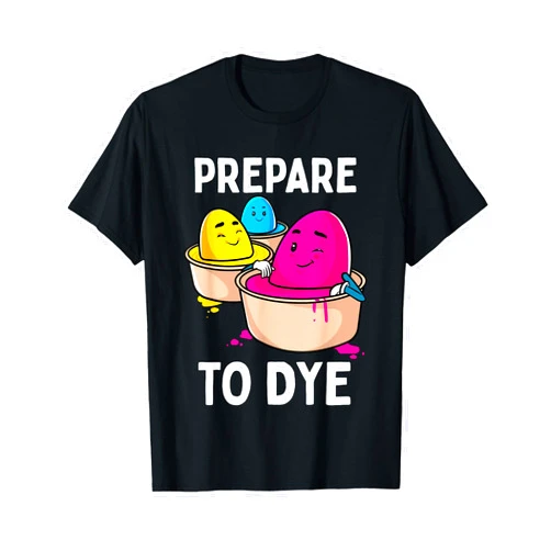 Easter Time Gift Prepare to Dye Funny Easter Egg Dyeing Eggs Women Men Kids T-Shirt