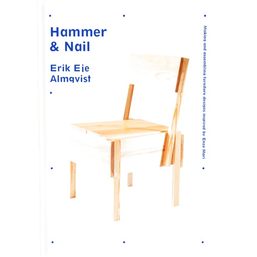 Erik Eje Almqvist Hammer & Nail: Making and assembling furniture designs inspired by Enzo Mari