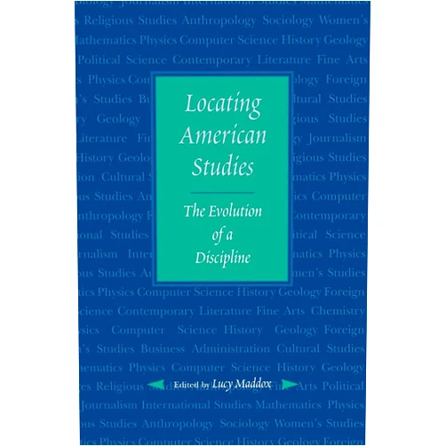 Lucy Maddox Locating American Studies: The Evolution of a Discipline