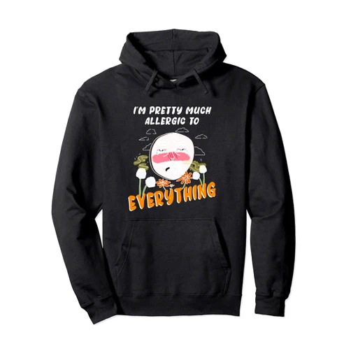 SRS Allergies jokes I'm pretty much allergic to everything allergies and pollen Pullover Hoodie