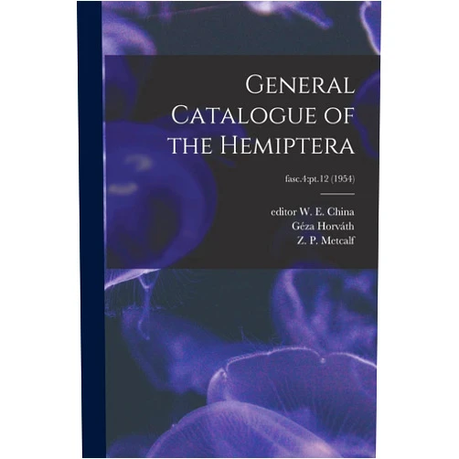 W E (William Edward) Editor China,Géza 1847-1937 Horváth,Z P (Zeno Payne) 1885-1956 Metcalf General Catalogue of the Hemiptera; fasc.4: pt.12 (1954)