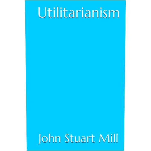 By John Stuart Mill (Author) Utilitarianism