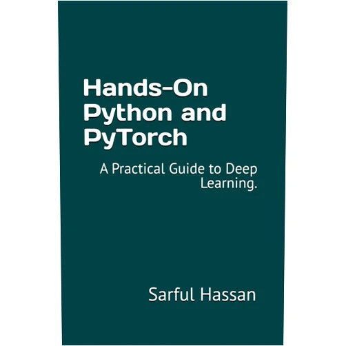 By Sarful Hassan (Author) Hands-On Python and PyTorch: A Practical Guide to Deep Learning.