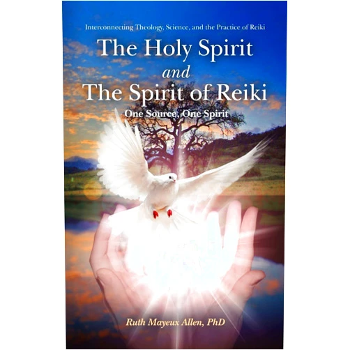 Ruth Mayeux Allen Ph.D. The Holy Spirit and the Spirit of Reiki: One Source, One Spirit