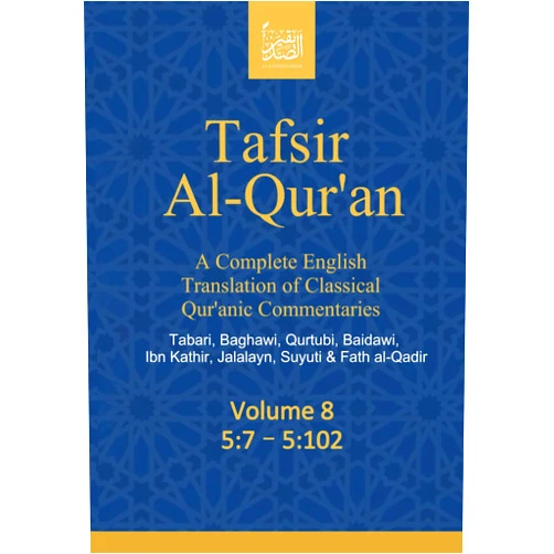Al Sadiqin Press (Publisher not Author),Ben Abrahamson,AlSadiqin Press Tafsir Al-Qur’an: A Complete English Translation of Classical Qur’anic Commentaries: Tabari, Baghawi, Qurtubi, Baidawi, Ibn Kathir, Jalalayn, Suyuti & Fath al-Qadir: Volume 8: 5:7 – 5:102