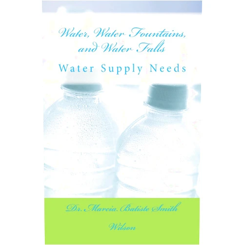 By Dr. Marcia Batiste Smith Wilson (Author) Water, Water Fountains, and Water Falls: Water Supply Needs