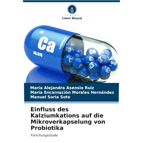 María Alejandra Asensio Ruiz,María Encarnación Morales Hernández,Manuel Soria Soto Einfluss des Kalziumkations auf die Mikroverkapselung von Probiotika: Forschungsstudie (German Edition)