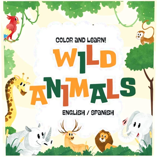 Valentina Rodríguez Color and Learn! Wild Animals English/Spanish: Learn the names of wild animals in Spanish and English in a fun way.