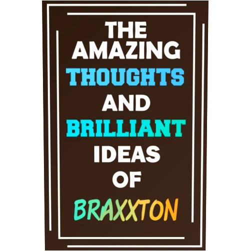 By MyNameNotebooks Publishing (Author) The Amazing Thoughts and Brilliant Ideas of Braxxton: Unleash Your Imagination - Blank Lined Notebook