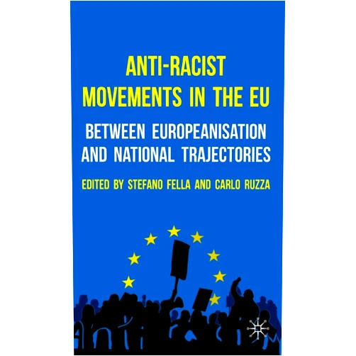 By Stefano Fella (Author), Carlo Ruzza (Author) Anti-Racist Movements in the EU: Between Europeanisation and National Trajectories
