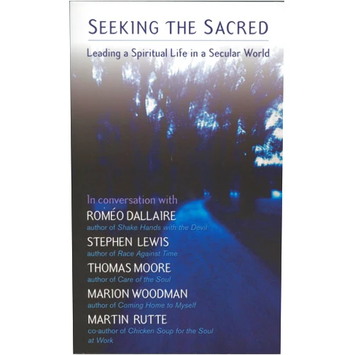 Romeo Dallaire,Thomas Moore,Martin Rutte,Stephen Lewis,Marion Woodman Seeking the Sacred: Leading a Spiritual Life in a Secular World