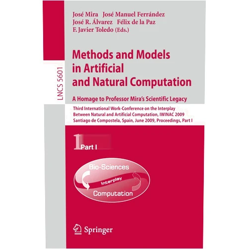 Jose Mira,José M. Ferrández,Jose-Ramon Alvarez Sanchez,Felix Paz,Javier Toledo Methods and Models in Artificial and Natural Computation. A Homage to Professor Mira's Scientific Legacy: Third International Work-Conference on the ... I (Lecture Notes in Computer Science, 5601)