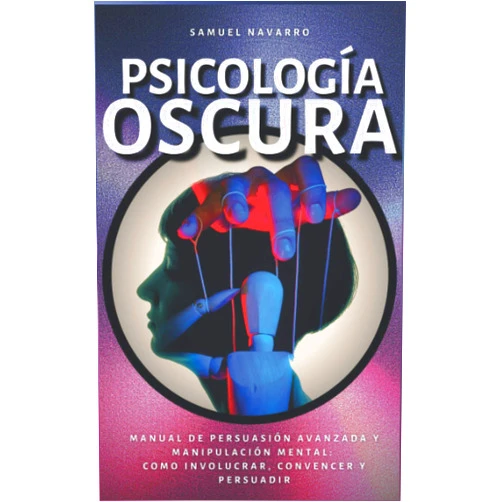 Samuel Navarro Psicología Oscura: Manual de Persuasión Avanzada y Manipulación Mental: como involucrar, convencer y persuadir (Spanish Edition)