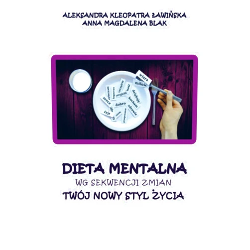 Aleksandra K Ławińska,Anna M Blak Dieta Mentalna wg Sekwencji Zmian: Twój nowy styl życia (Polish Edition)