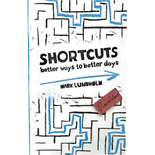Mark Lundholm Shortcuts: Better Ways to Better Days
