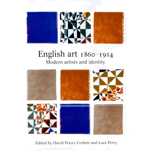 Lara Perry English Art, 1860-1914: Modern Artists and Identity (Issues in Art History)