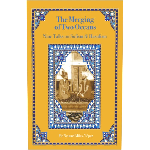 Netanel Miles-Yépez The Merging of Two Oceans: Nine Talks on Sufism & Hasidism