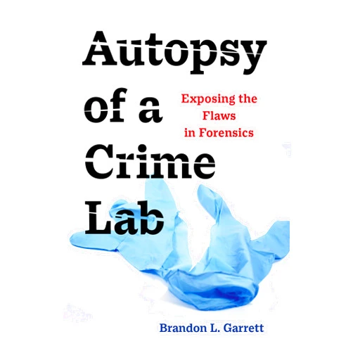 Brandon L. Garrett Autopsy of a Crime Lab: Exposing the Flaws in Forensics