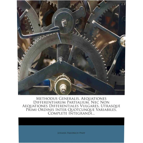 Johann Friedrich Pfaff Methodus Generalis, Aequationes Differentiarum Partialium, NEC Non Aequationes Differentiales Vulgares, Utrasque Primi Ordinis Inter Quotcunque Variab (Latin Edition)
