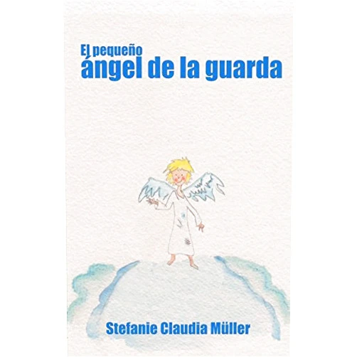 Spanish Edition by Dr. Stefanie Claudia Müller (Author), Elisa Gómez (Illustrator), Laura Bernat (Translator) & 0 more El pequeño ángel de la guarda (Spanish Edition)