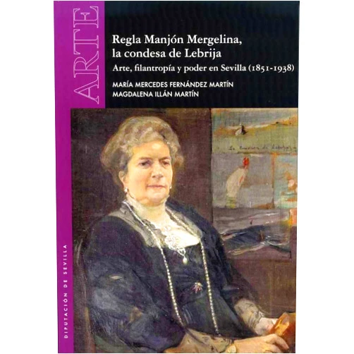 Spanish Edition by María Mercedes Fernández Martín (Author), Magdalena Illán Martín (Author) Regla Manjón Mergelina, la condesa de Lebrija: Arte, filantropía y poder en Sevilla (1851-1938)