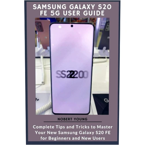 Nobert Young Samsung Galaxy S20 FE 5G User Guide: Complete Tips and Tricks to Master Your New Samsung Galaxy S20 FE for Beginners and New Users