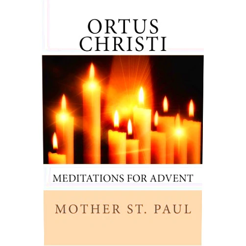 Mother St. Paul,Rev. Joseph Rickaby Ortus Christi: Meditations for Advent