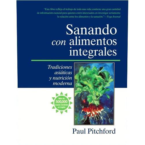 Paul Pitchford Sanando con alimentos integrales: Tradiciones asiáticas y nutritión moderna (Spanish Edition)