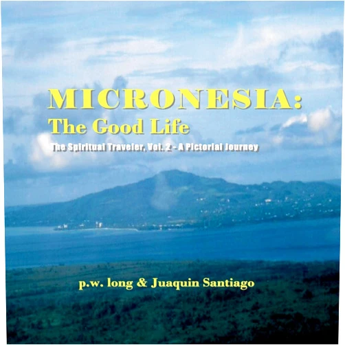 P W Long,Juaquin Santiago Micronesia: The Good Life: The Spiritual Traveler, Vol. 2 - A Pictorial Journey