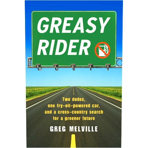 Greg Melville Greasy Rider: Two Dudes, One Fry-Oil-Powered Car, and a Cross-Country Search for a Greener Future