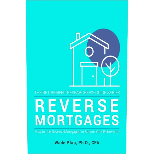 Wade D Pfau Reverse Mortgages: How to use Reverse Mortgages to Secure Your Retirement (The Retirement Researcher's Guide Series)