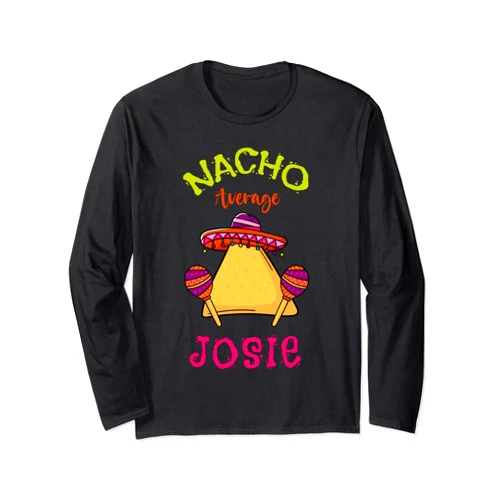 Nacho Average Josie Custom Name Nacho Average Josie Personalized Name Funny Taco Long Sleeve T-Shirt