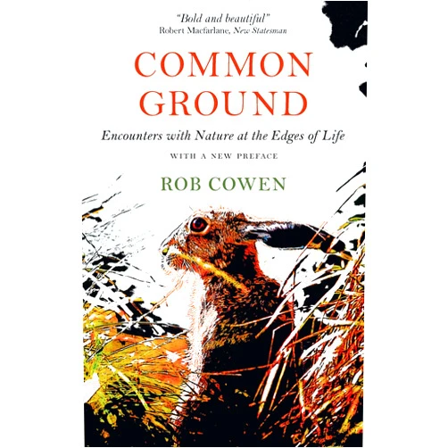 Rob Cowen Common Ground: Encounters with Nature at the Edges of Life