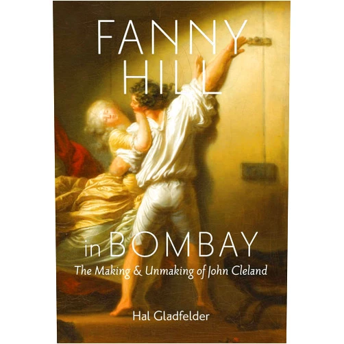 Hal Gladfelder Fanny Hill in Bombay: The Making and Unmaking of John Cleland