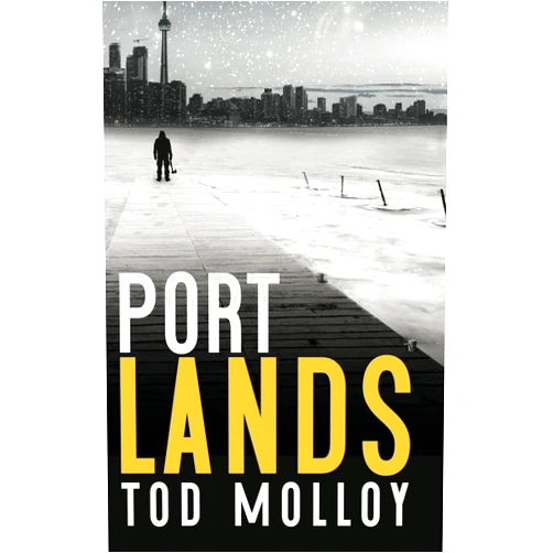 Tod Molloy Port Lands (Hogtown Noir)