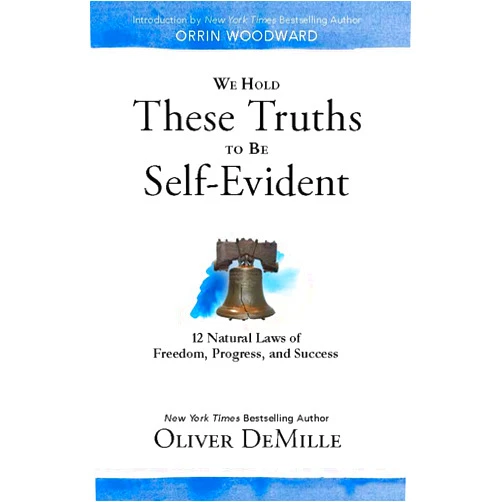 By Oliver DeMille (Author) We Hold These Truths to Be Self Evident: 12 Natural Laws of Freedom, Progress, and Success