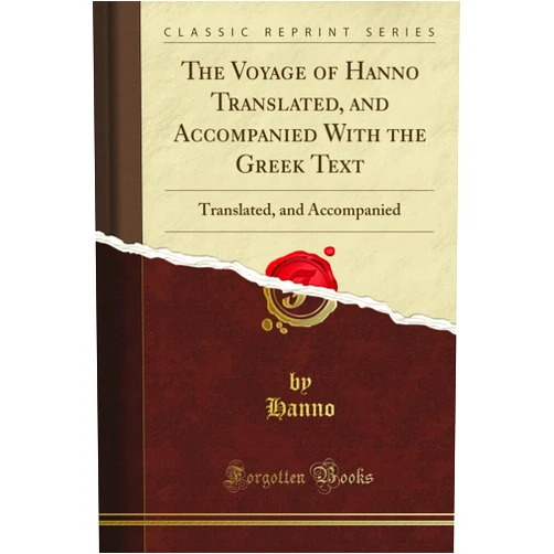 Hanno Hanno The Voyage of Hanno Translated, and Accompanied With the Greek Text: Translated, and Accompanied (Classic Reprint)